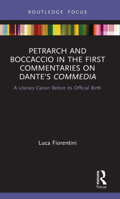 Book cover of: Petrarch and Boccaccio in the First Commentaries on Dante’s Commedia. By: Luca Fiorentini