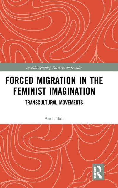 Book cover of: Forced Migration in the Feminist Imagination. By: Anna Ball