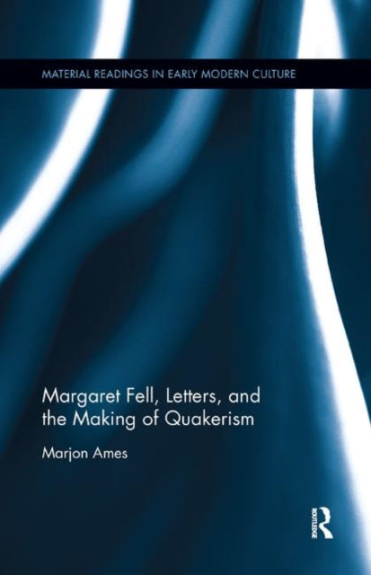 Book cover of: Margaret Fell, Letters, and the Making of Quakerism. By: Marjon Ames