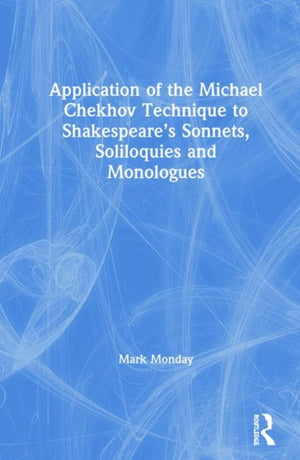 Application of the Michael Chekhov Technique to Shakespeare’s Sonnets, Soliloquies and Monologues