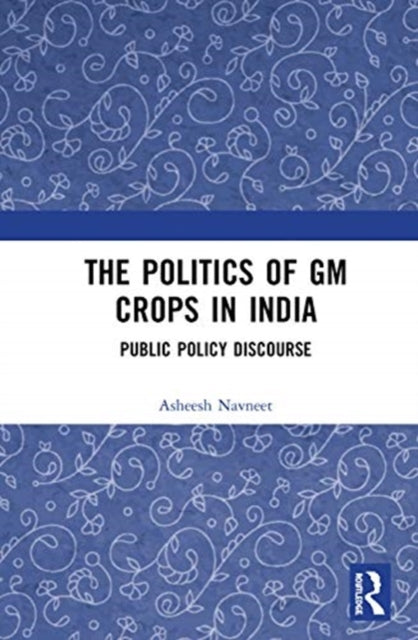 Book cover of: Politics of GM Crops in India. By: Asheesh Navneet