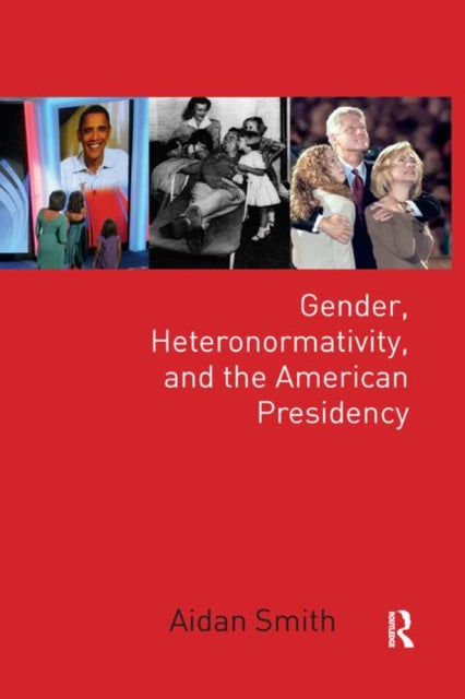 Book cover of: Gender, Heteronormativity, and the American Presidency. By: Aidan Smith