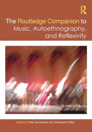 Routledge Companion to Music, Autoethnography, and Reflexivity