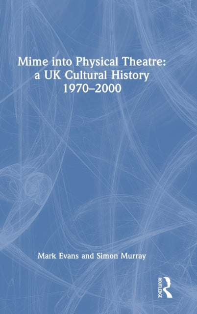 Book cover of: Mime into Physical Theatre: A UK Cultural History 1970–2000. By: Mark Evans