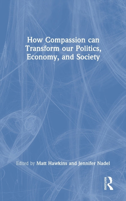 Book cover of: How Compassion can Transform our Politics, Economy, and Society. By: Matt Hawkins