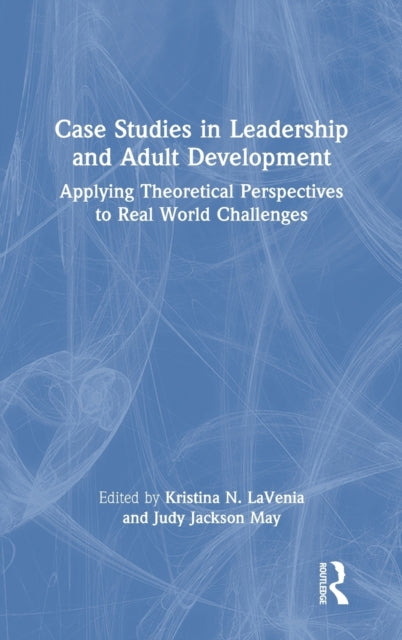 Book cover of: Case Studies in Leadership and Adult Development. By: Kristina N. LaVenia
