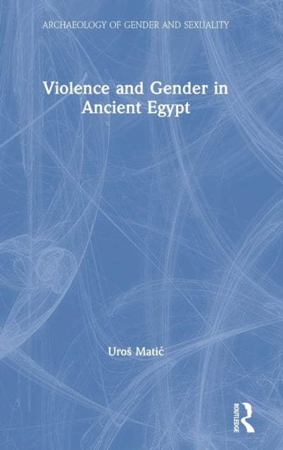 Book cover of: Violence and Gender in Ancient Egypt. By: Uros Matic
