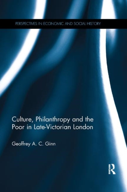Book cover of: Culture, Philanthropy and the Poor in Late-Victorian London. By: Geoffrey A. C. Ginn
