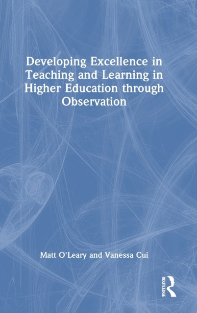 Book cover of: Developing Excellence in Teaching and Learning in Higher Education through Observation. By: Matt O'Leary