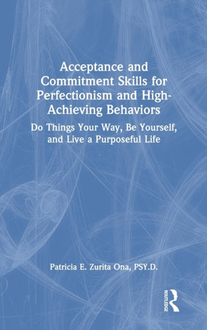 Acceptance and Commitment Skills for Perfectionism and High-Achieving Behaviors