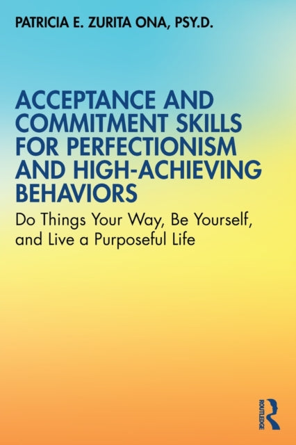 Book cover of: Acceptance and Commitment Skills for Perfectionism and High-Achieving Behaviors. By: Patricia Zurita Ona
