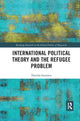 Book cover of: International Political Theory and the Refugee Problem. By: Natasha Saunders