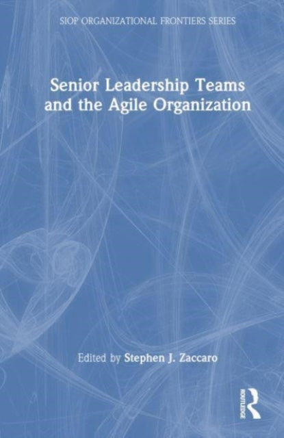 Book cover of: Senior Leadership Teams and the Agile Organization. By: Stephen J. Zaccaro