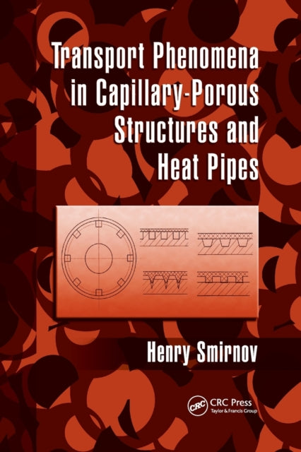 Book cover of: Transport Phenomena in Capillary-Porous Structures and Heat Pipes. By: Henry Smirnov