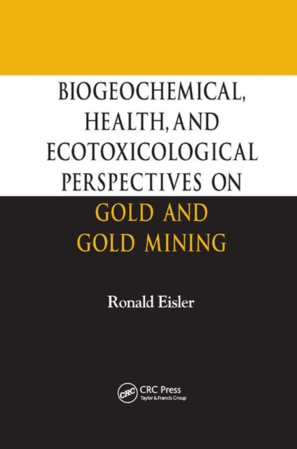 Book cover of: Biogeochemical, Health, and Ecotoxicological Perspectives on Gold and Gold Mining. By: Ronald Eisler