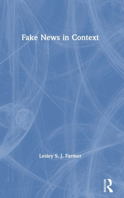 Book cover of: Fake News in Context. By: Lesley S. J. Farmer