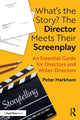 Book cover of: What’s the Story? The Director Meets Their Screenplay. By: Peter Markham