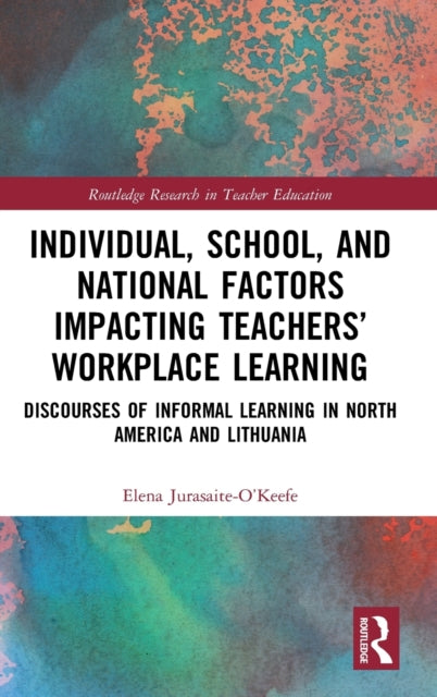 Book cover of: Individual, School, and National Factors Impacting Teachers’ Workplace Learning. By: Elena Jurasaite-O'Keefe