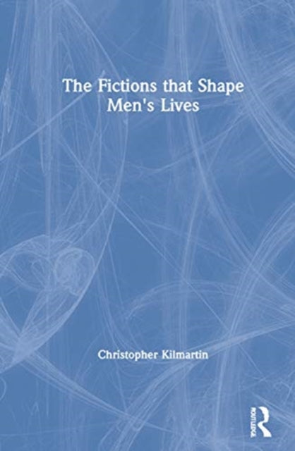Book cover of: Fictions that Shape Men's Lives. By: Christopher Kilmartin