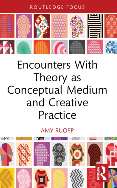 Book cover of: Encounters With Theory as Conceptual Medium and Creative Practice. By: Amy Ruopp