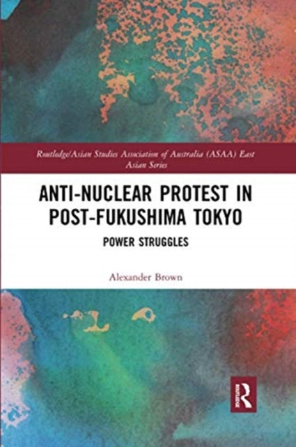 Book cover of: Anti-nuclear Protest in Post-Fukushima Tokyo. By: Alexander Brown