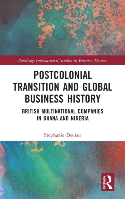 Book cover of: Postcolonial Transition and Global Business History. By: Stephanie Decker