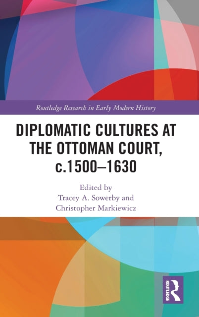 Book cover of: Diplomatic Cultures at the Ottoman Court, c.1500–1630. By: Tracey Amanda Sowerby