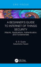 Book cover of: Beginner’s Guide to Internet of Things Security. By: B. B. Gupta