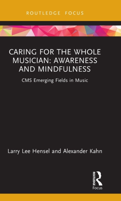 Book cover of: Caring for the Whole Musician: Awareness and Mindfulness. By: Larry Lee Hensel