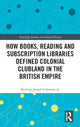 Book cover of: How Books, Reading and Subscription Libraries Defined Colonial Clubland in the British Empire. By: Coleman, Jr., Sterling Joseph