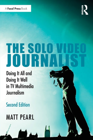 Solo Video Journalist, Doing It All and Doing It Well in TV Multimedia Journalism