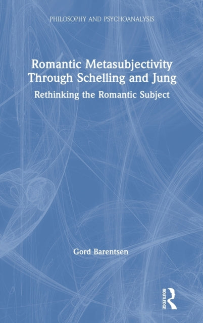 Book cover of: Romantic Metasubjectivity Through Schelling and Jung. By: Gord Barentsen
