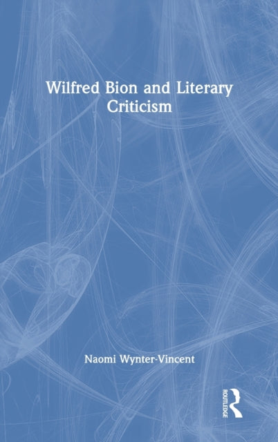 Book cover of: Wilfred Bion and Literary Criticism. By: Naomi Wynter-Vincent
