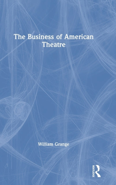 Book cover of: Business of American Theatre. By: William Grange