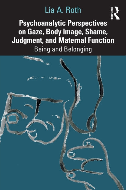 Book cover of: Psychoanalytic Perspectives on Gaze, Body Image, Shame, Judgment and Maternal Function. By: Lía A. Roth