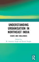 Book cover of: Understanding Urbanisation in Northeast India. By: M. Amarjeet Singh