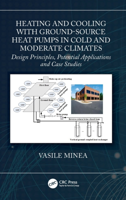 Book cover of: Heating and Cooling with Ground-Source Heat Pumps in Cold and Moderate Climates. By: Vasile Minea