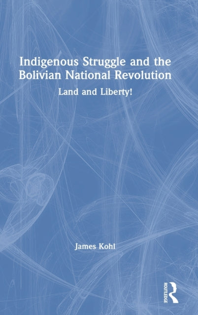 Book cover of: Indigenous Struggle and the Bolivian National Revolution. By: James V. Kohl