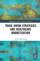 Book cover of: Trade Union Strategies against Healthcare Marketization. By: Jennie Auffenberg