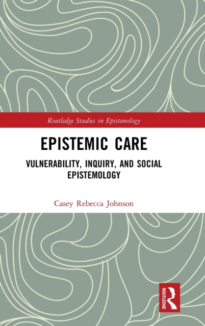 Book cover of: Epistemic Care. By: Casey Rebecca Johnson