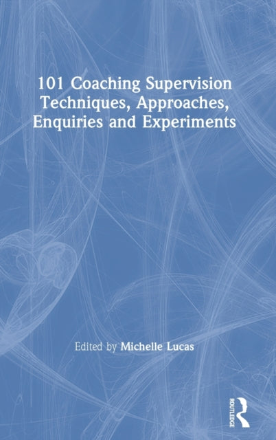 101 Coaching Supervision Techniques, Approaches, Enquiries and Experiments
