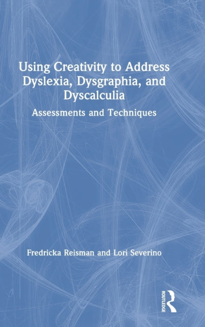 Book cover of: Using Creativity to Address Dyslexia, Dysgraphia, and Dyscalculia. By: Fredricka K. Reisman