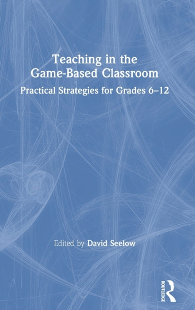 Book cover of: Teaching in the Game-Based Classroom. By: David D. Seelow