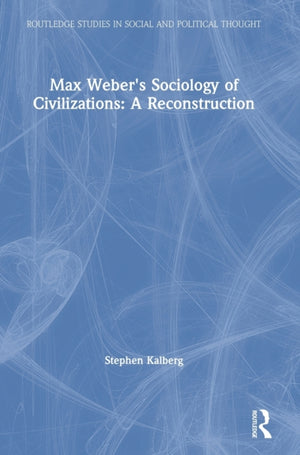 Max Weber's Sociology of Civilizations: A Reconstruction