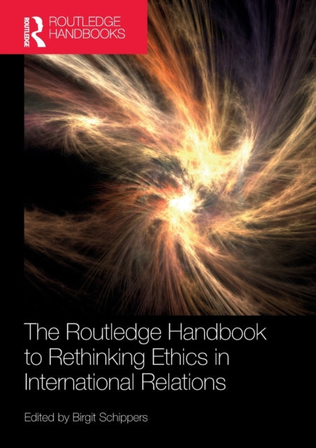Book cover of: Routledge Handbook to Rethinking Ethics in International Relations. By: Birgit Schippers