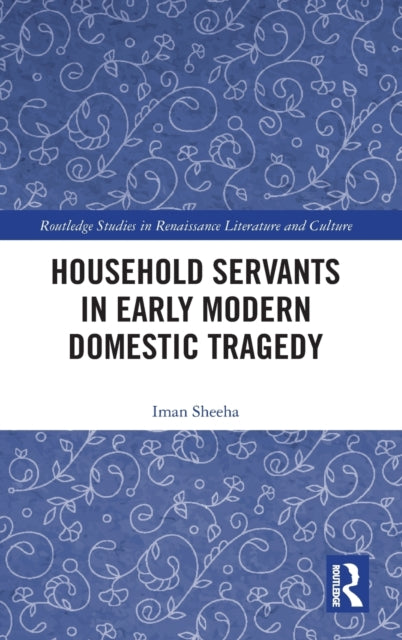 Book cover of: Household Servants in Early Modern Domestic Tragedy. By: Iman Sheeha