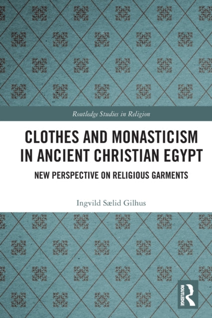 Book cover of: Clothes and Monasticism in Ancient Christian Egypt. By: Ingvild Sælid Gilhus