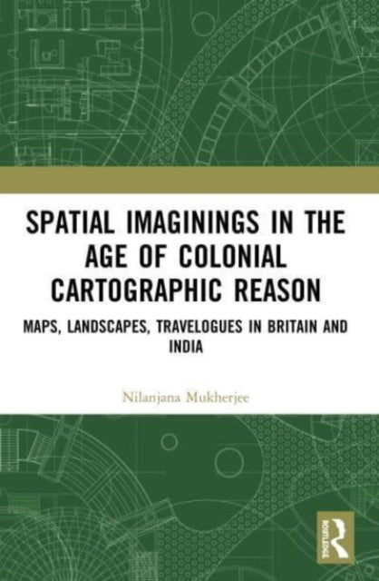 Book cover of: Spatial Imaginings in the Age of Colonial Cartographic Reason. By: Nilanjana Mukherjee
