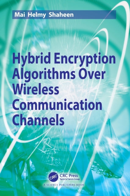 Book cover of: Hybrid Encryption Algorithms over Wireless Communication Channels. By: Mai Helmy Shaheen