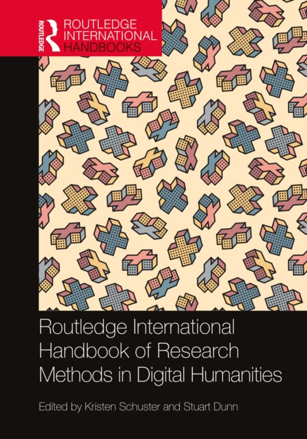 Book cover of: Routledge International Handbook of Research Methods in Digital Humanities. By: Kristen Schuster